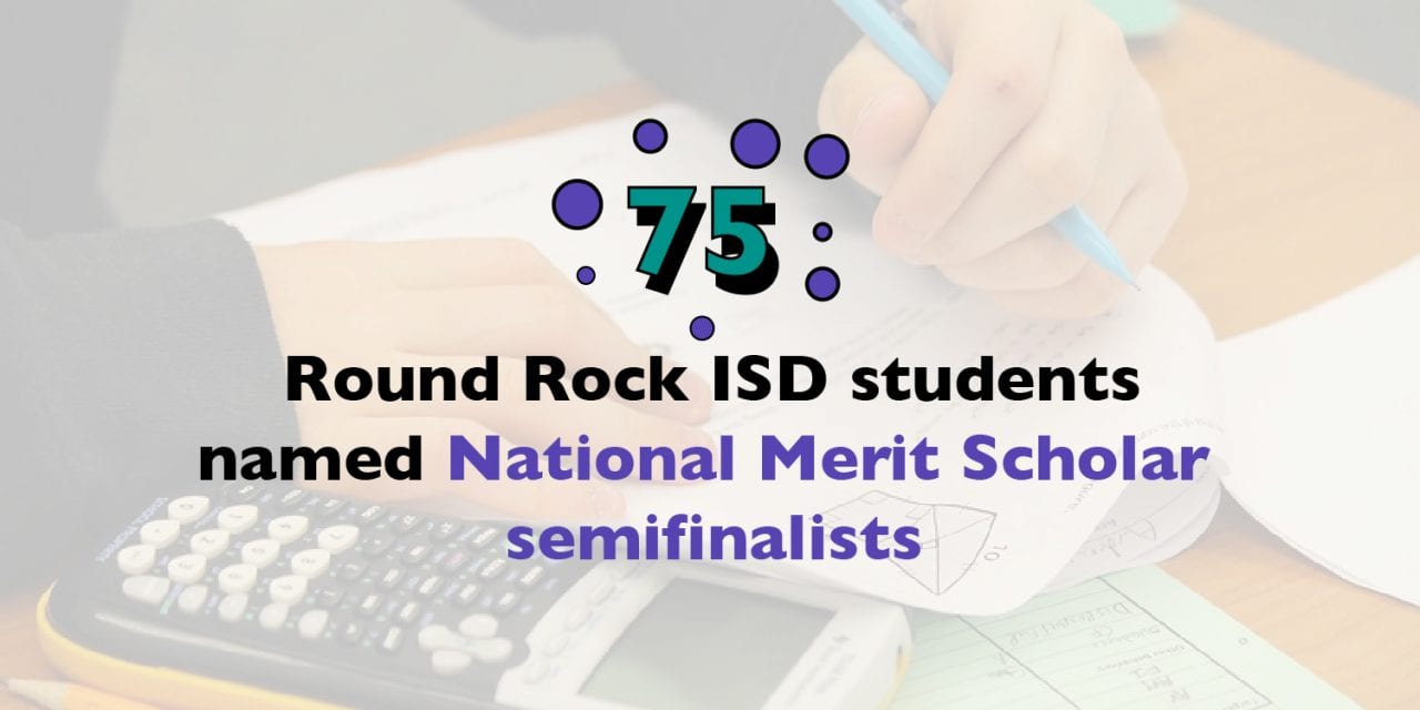 75 Round Rock ISD students named National Merit Scholar semifinalists