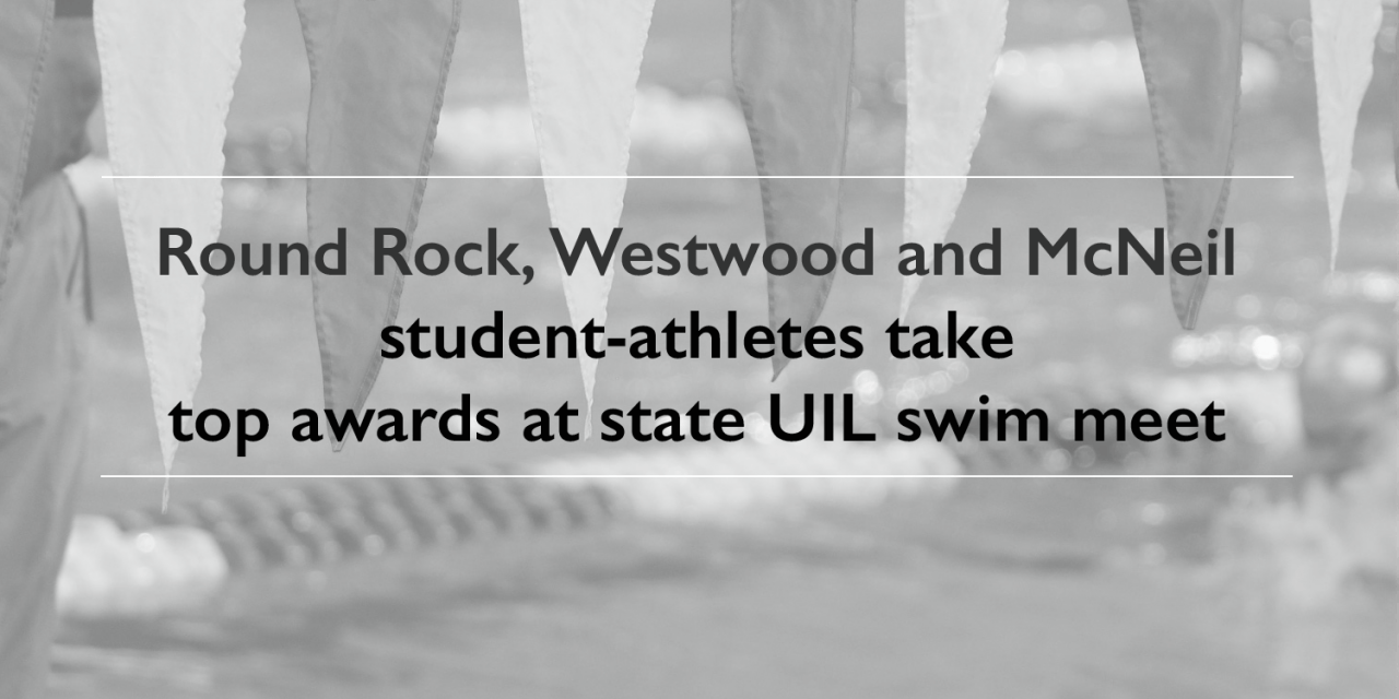 Round Rock, Westwood and McNeil student-athletes take top awards at state UIL swim meet