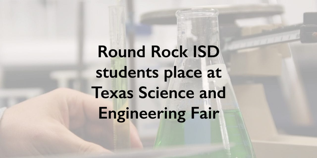 Round Rock ISD students  place at 2019 Texas Science and Engineering Fair