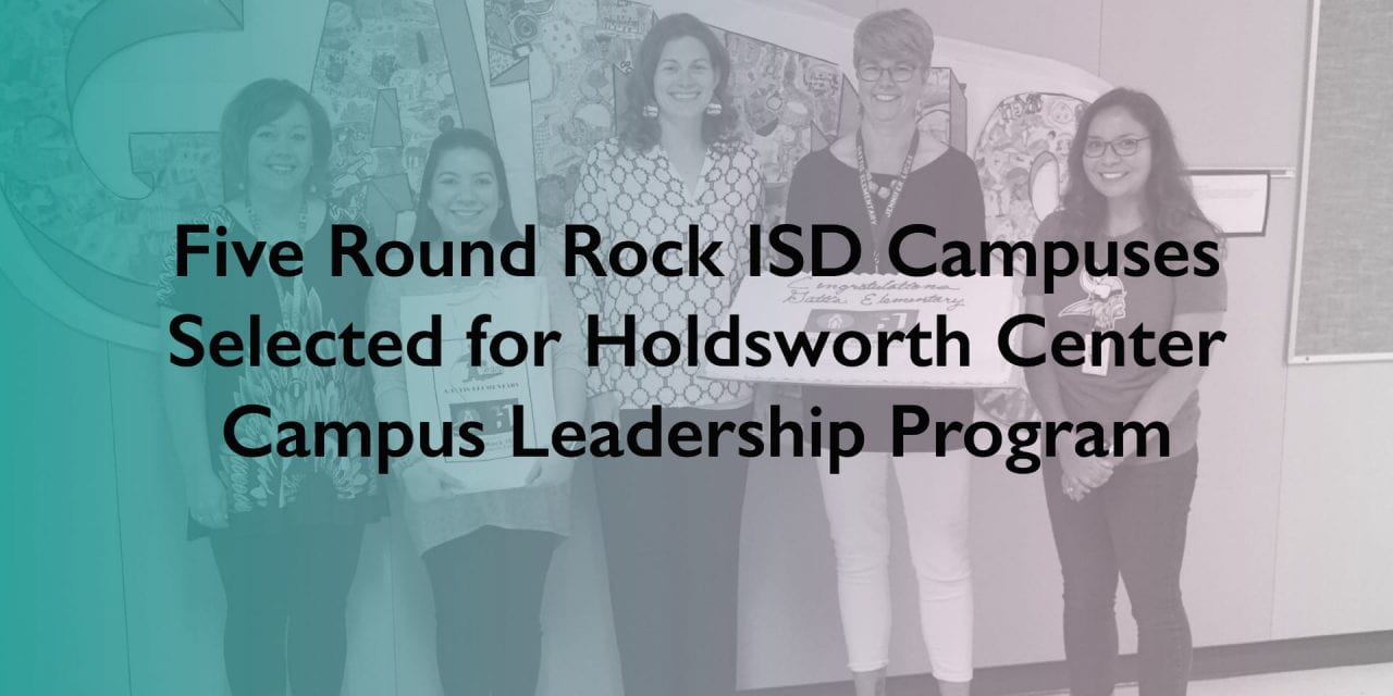 Five Round Rock ISD Campuses Selected for Second Cohort of Holdsworth Center Campus Leadership Program