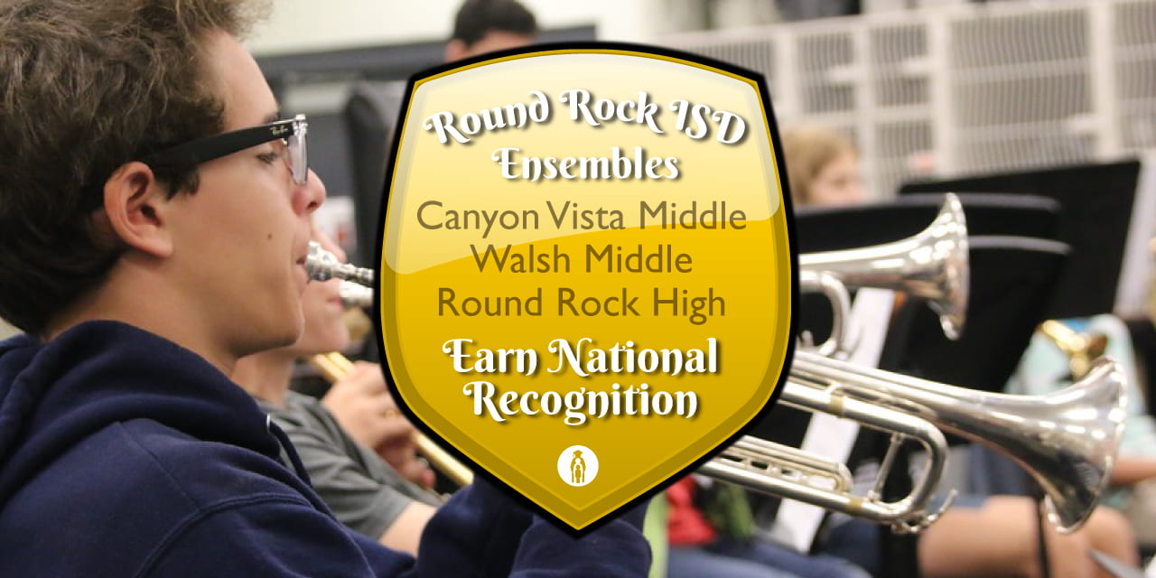 Round Rock ISD Ensembles at Canyon Vista Middle, Walsh Middle and Round Rock School High Earn  National Recognition