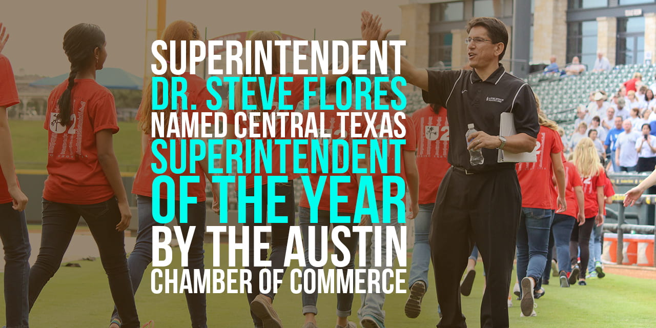 Superintendent Dr. Steve Flores named Central Texas Superintendent of the Year by the Austin Chamber of Commerce