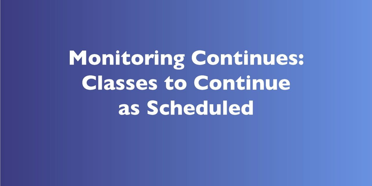 Monitoring Continues: Classes to Continue as Scheduled