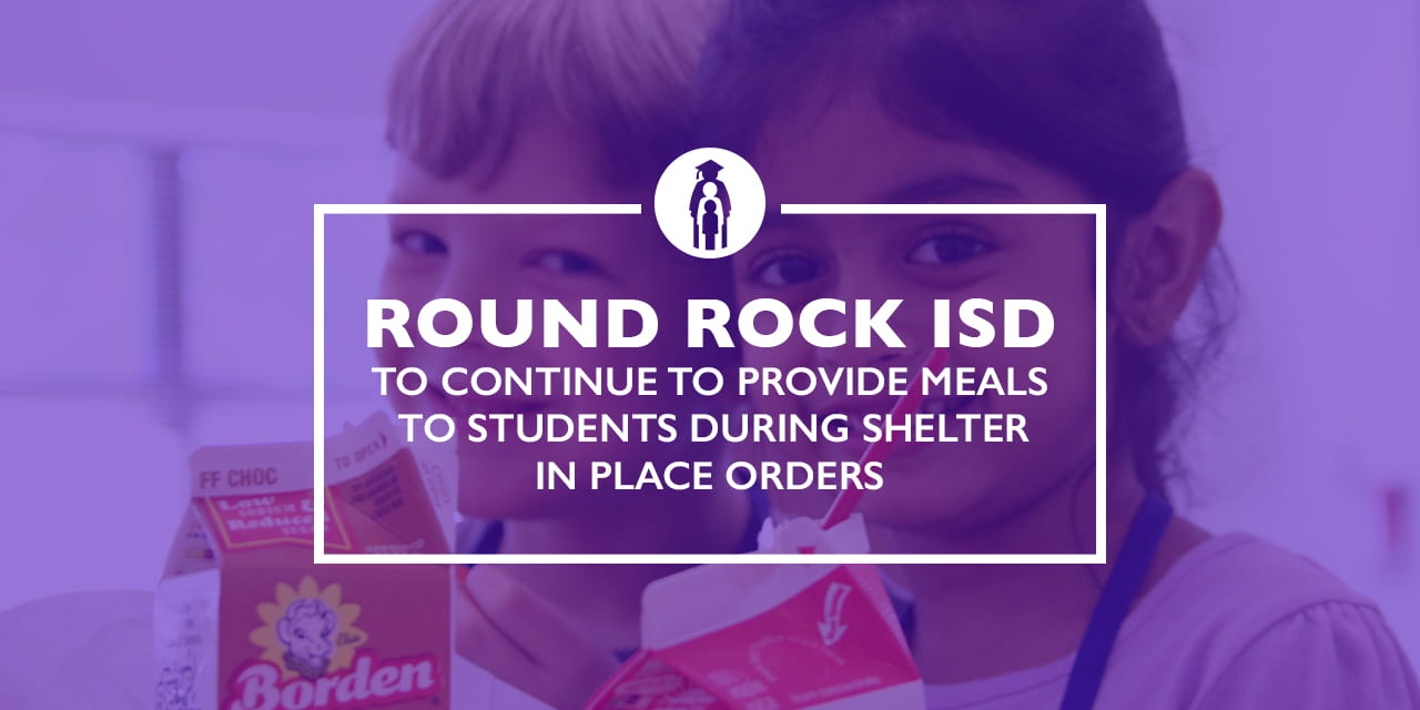 Round Rock ISD to continue to provide meals to students during shelter in place orders