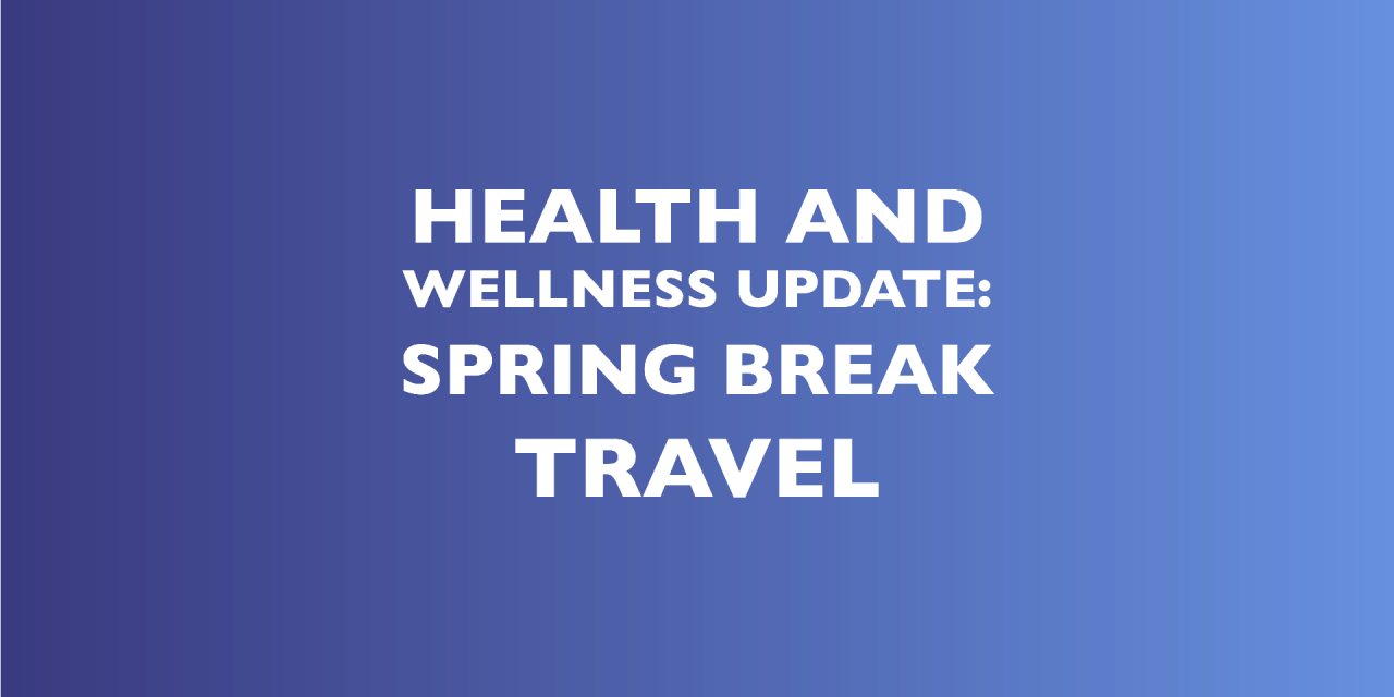Health and Wellness Update: Spring Break Travel