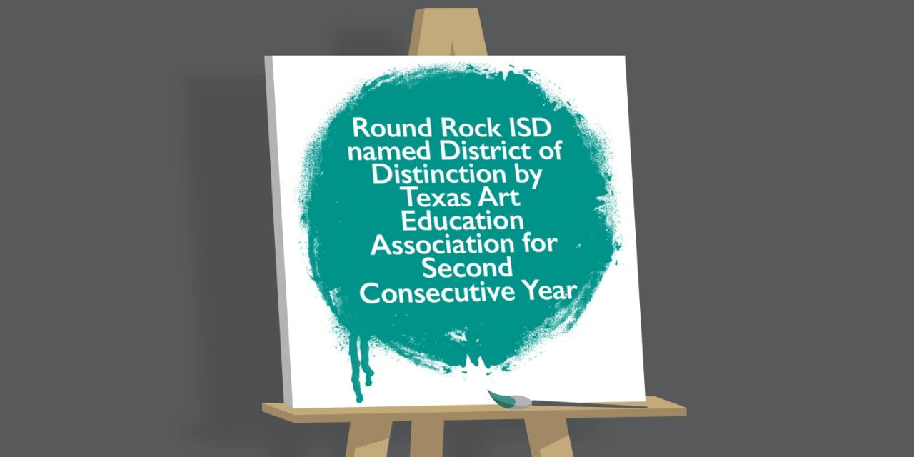 Round Rock ISD named District of Distinction by Texas Art Education Association for Second Consecutive Year
