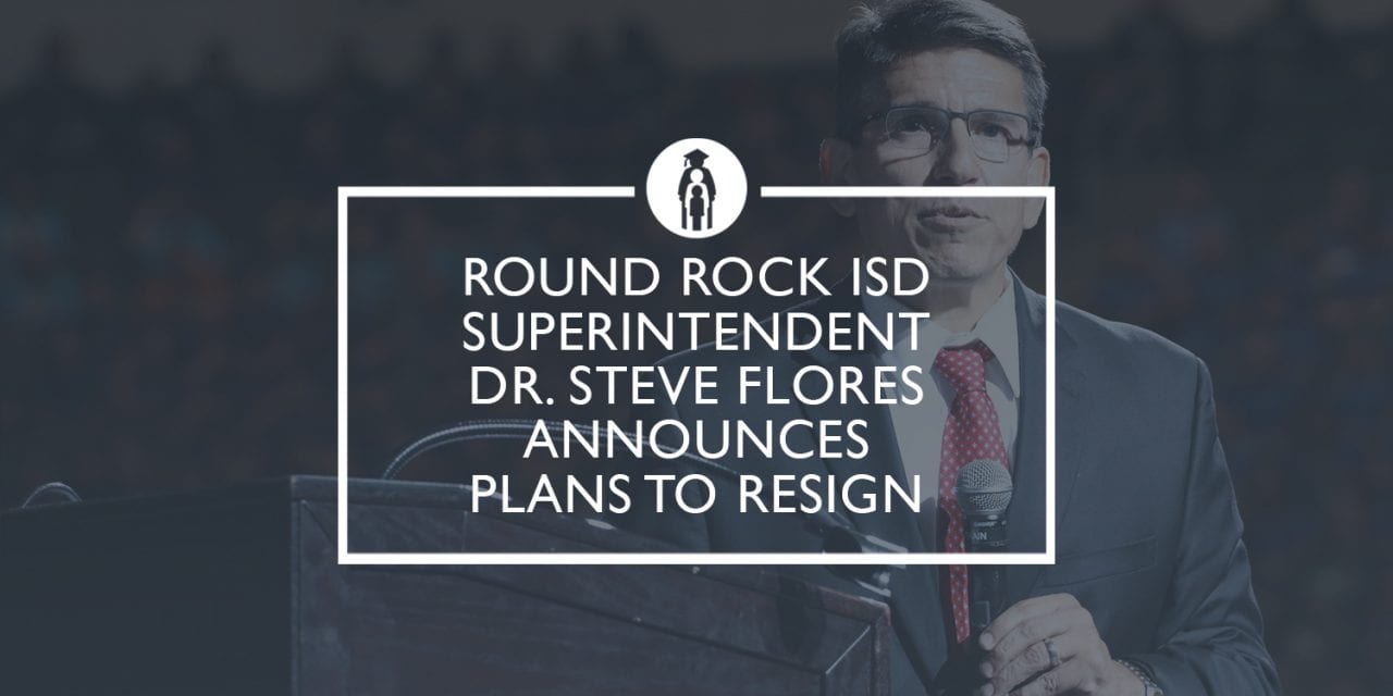 Round Rock ISD Superintendent Dr. Steve Flores Announces Plans to Resign