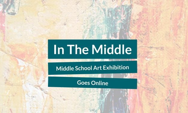 Middle School Art Exhibition “In the Middle” goes online