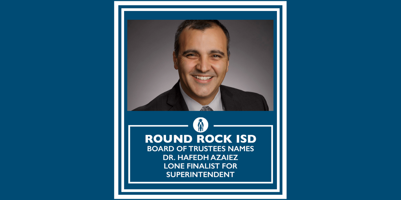 Round Rock ISD Board of Trustees Names Dr. Hafedh Azaiez Sole Finalist for Superintendent