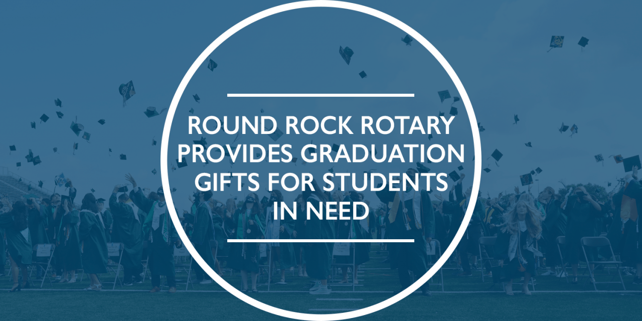 Round Rock Rotary Provides Graduation Gifts For Students In Need