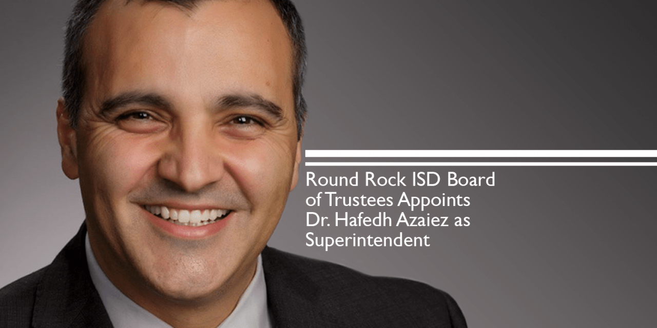 Round Rock ISD Board of Trustees Appoints Dr. Hafedh Azaiez as Superintendent