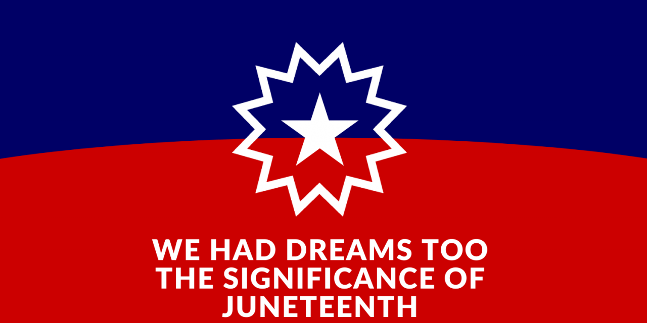 We had dreams too – The significance of Juneteenth